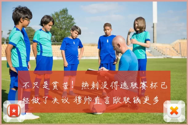 不只是贫苦！热刺没得选联赛杯已经做了决议 穆帅直言欧联钱更多
