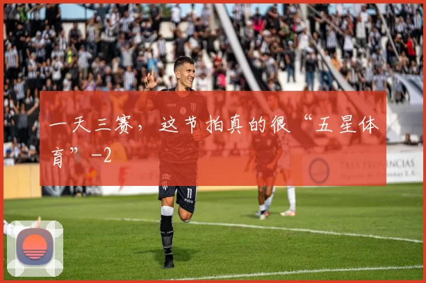 一天三赛，这节拍真的很“五星体育”